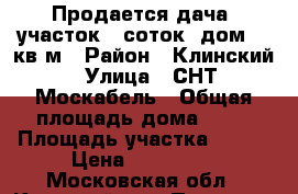 Продается дача: участок 8 соток, дом 42 кв.м › Район ­ Клинский › Улица ­ СНТ Москабель › Общая площадь дома ­ 42 › Площадь участка ­ 800 › Цена ­ 800 000 - Московская обл., Клинский р-н, Покровка д. Недвижимость » Дома, коттеджи, дачи продажа   